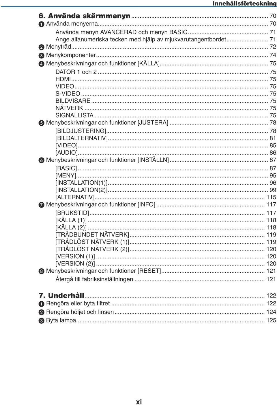 .. 75 Menybeskrivningar och funktioner [JUSTERA]... 78 [BILDJUSTERING]... 78 [BILDALTERNATIV]... 81 [VIDEO]... 85 [AUDIO]... 86 Menybeskrivningar och funktioner [INSTÄLLN]... 87 [BASIC]... 87 [MENY].