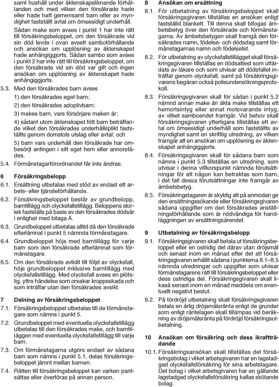 Sådan sambo som avses i punkt 2 har inte rätt till försäkringsbeloppet, om den försäkrade vid sin död var gift och ingen ansökan om upplösning av äktenskapet hade anhängiggjorts. 5.3.