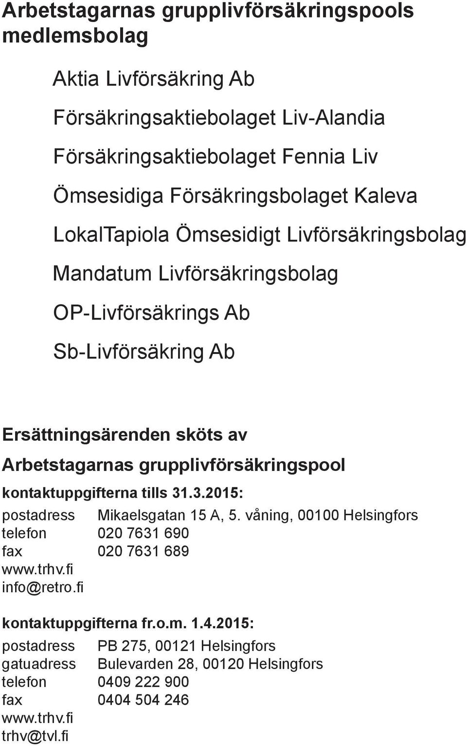 Arbetstagarnas grupplivförsäkringspool kontaktuppgifterna tills 31.3.2015: postadress Mikaelsgatan 15 A, 5. våning, 00100 Helsingfors telefon 020 7631 690 fax 020 7631 689 www.