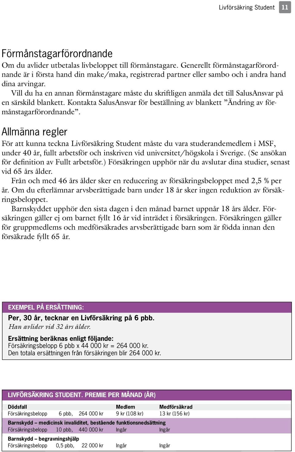Vill du ha en annan förmånstagare måste du skriftligen anmäla det till SalusAnsvar på en särskild blankett. Kontakta SalusAnsvar för beställning av blankett Ändring av förmånstagarförordnande.