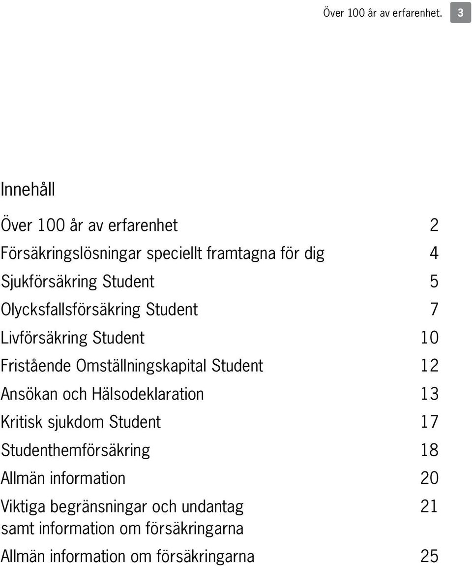 Olycksfallsförsäkring Student 7 Livförsäkring Student 10 Fristående Omställningskapital Student 12 Ansökan och