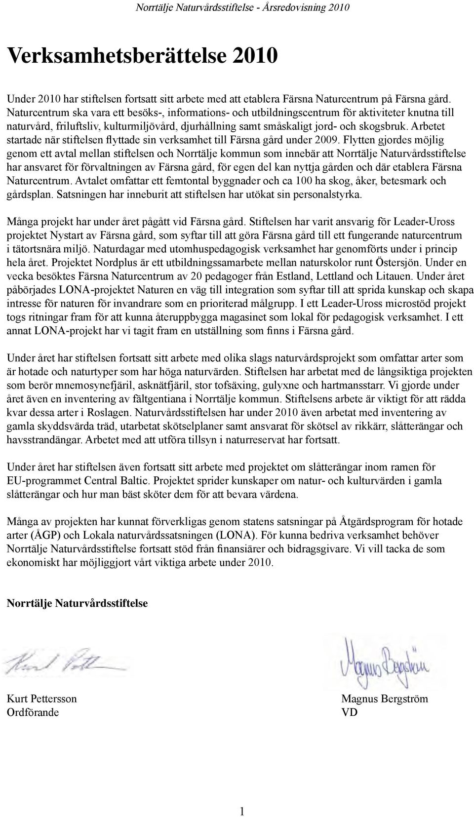Arbetet startade när stiftelsen flyttade sin verksamhet till Färsna gård under 2009.