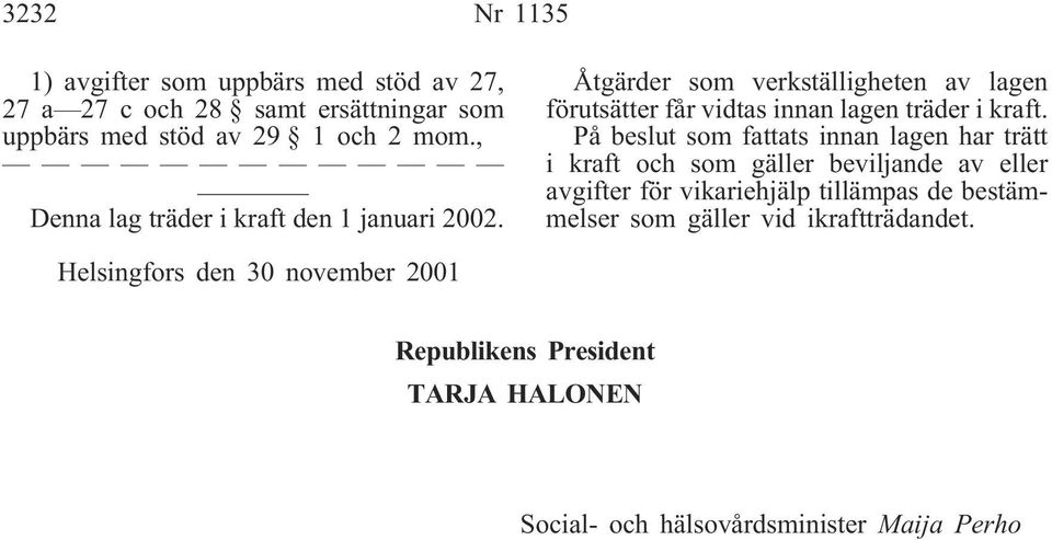 På beslut som fattats innan lagen har trätt i kraft och som gäller beviljande av eller avgifter för vikariehjälp tillämpas de