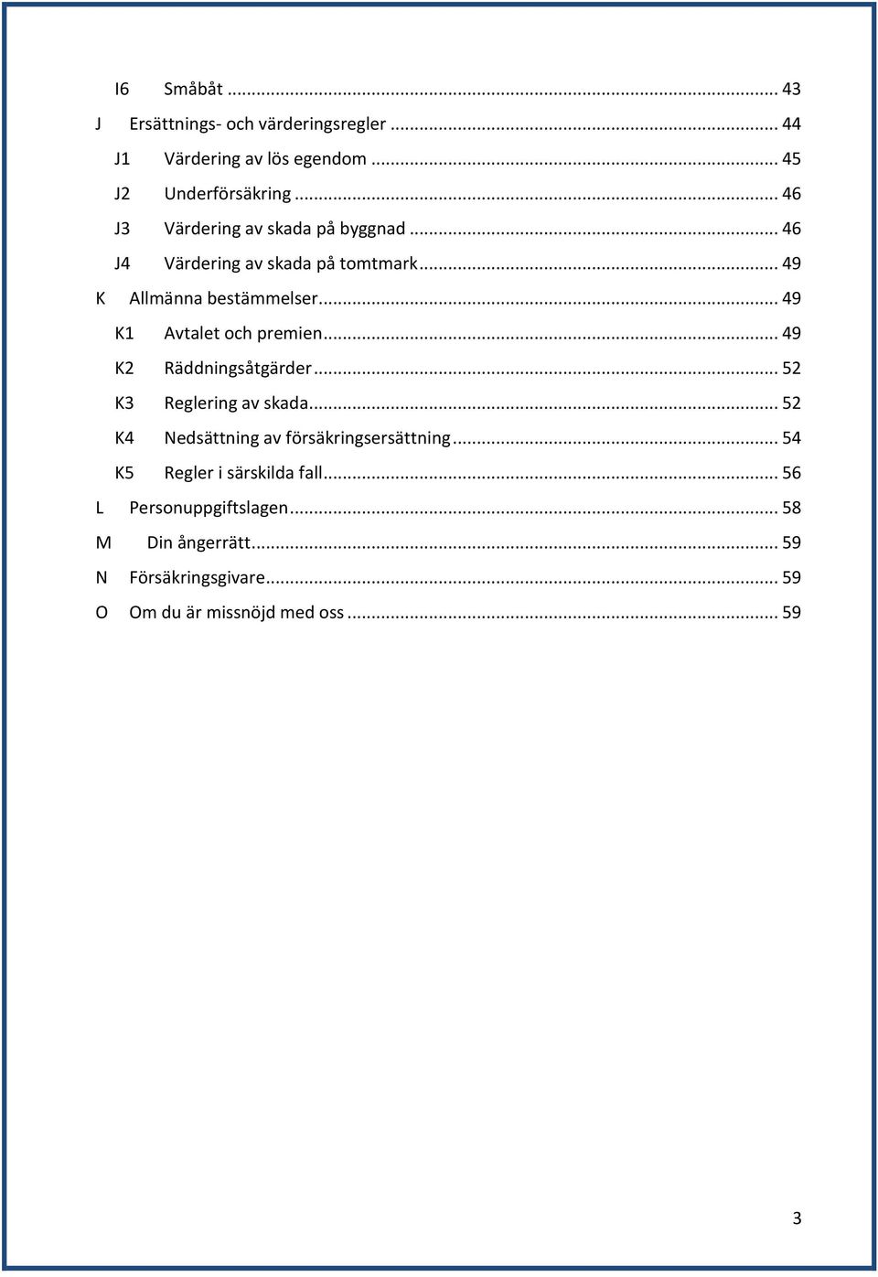 .. 49 K1 Avtalet och premien... 49 K2 Räddningsåtgärder... 52 K3 Reglering av skada.