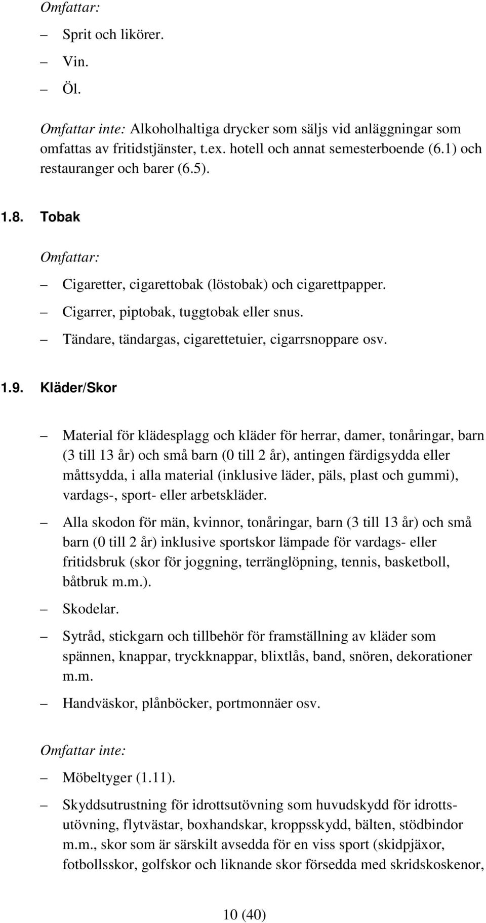 Kläder/Skor Material för klädesplagg och kläder för herrar, damer, tonåringar, barn (3 till 13 år) och små barn (0 till 2 år), antingen färdigsydda eller måttsydda, i alla material (inklusive läder,