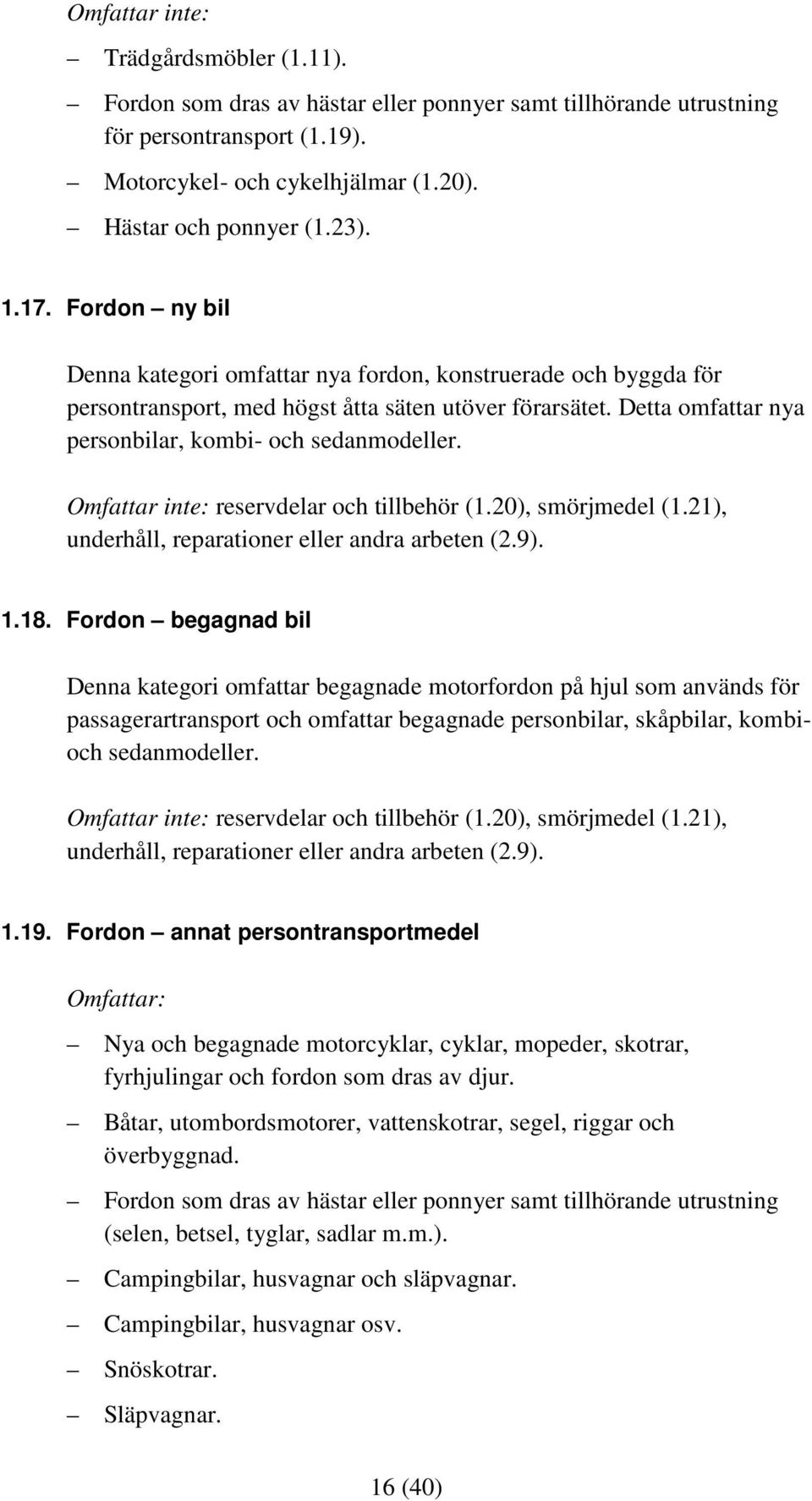 Omfattar inte: reservdelar och tillbehör (1.20), smörjmedel (1.21), underhåll, reparationer eller andra arbeten (2.9). 1.18.