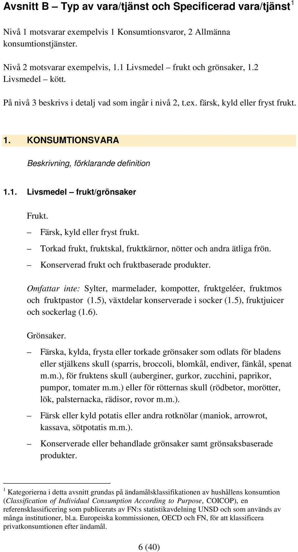 1. Livsmedel frukt/grönsaker Frukt. Färsk, kyld eller fryst frukt. Torkad frukt, fruktskal, fruktkärnor, nötter och andra ätliga frön. Konserverad frukt och fruktbaserade produkter.