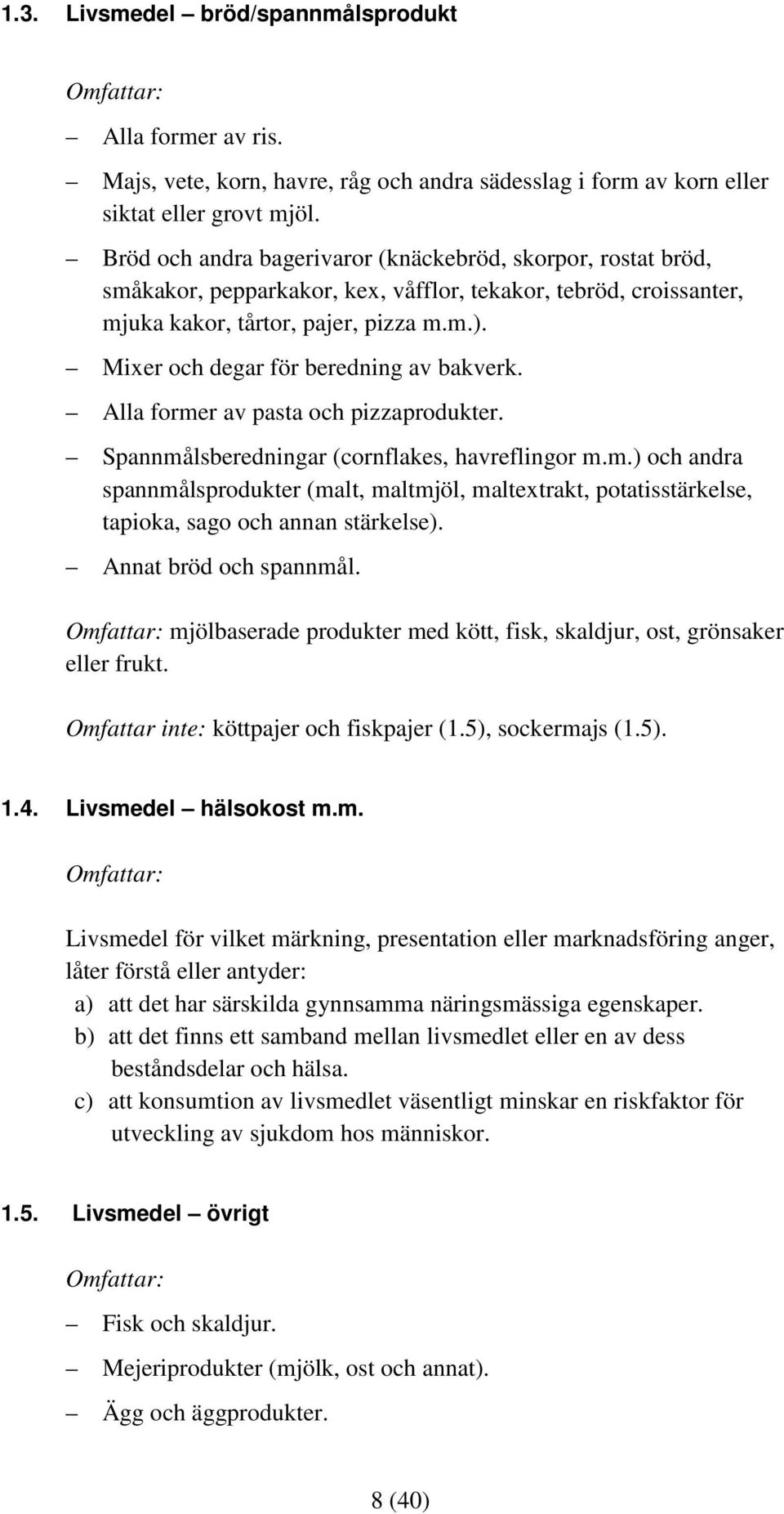 Mixer och degar för beredning av bakverk. Alla former av pasta och pizzaprodukter. Spannmålsberedningar (cornflakes, havreflingor m.m.) och andra spannmålsprodukter (malt, maltmjöl, maltextrakt, potatisstärkelse, tapioka, sago och annan stärkelse).