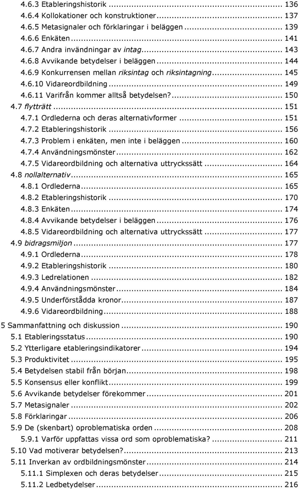 .. 151 4.7.2 Etableringshistorik... 156 4.7.3 Problem i enkäten, men inte i beläggen... 160 4.7.4 Användningsmönster... 162 4.7.5 Vidareordbildning och alternativa uttryckssätt... 164 4.
