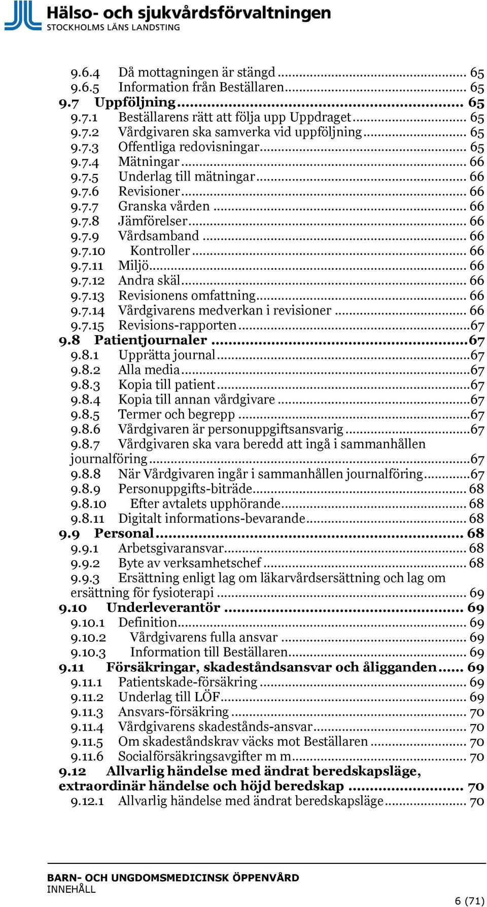 .. 66 9.7.11 Miljö... 66 9.7.12 Andra skäl... 66 9.7.13 Revisionens omfattning... 66 9.7.14 Vårdgivarens medverkan i revisioner... 66 9.7.15 Revisions-rapporten...67 9.8 Patientjournaler... 67 9.8.1 Upprätta journal.