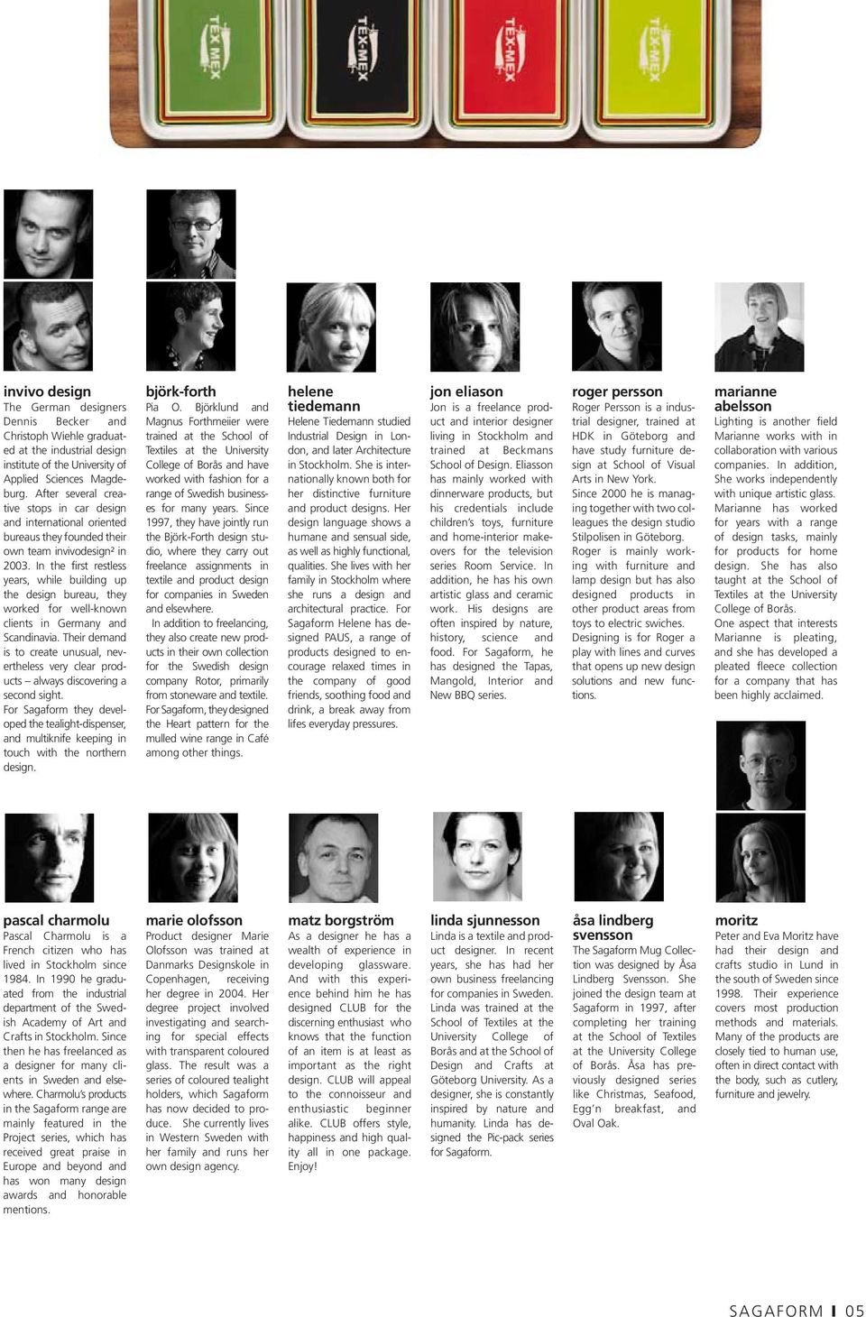 In the first restless years, while building up the design bureau, they worked for well-known clients in Germany and Scandinavia.