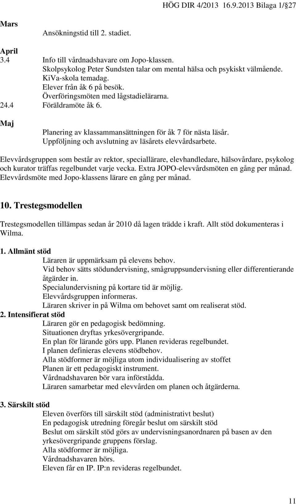 Uppföljning och avslutning av läsårets elevvårdsarbete. Elevvårdsgruppen som består av rektor, speciallärare, elevhandledare, hälsovårdare, psykolog och kurator träffas regelbundet varje vecka.