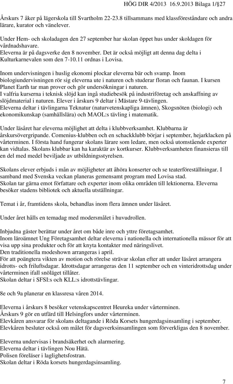 Det är också möjligt att denna dag delta i Kulturkarnevalen som den 7-10.11 ordnas i Lovisa. Inom undervisningen i huslig ekonomi plockar eleverna bär och svamp.