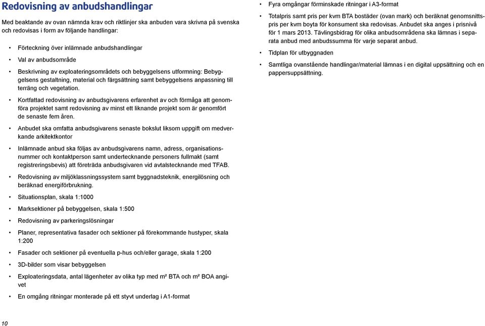 och vegetation. Fyra omgångar förminskade ritningar i A3-format Totalpris samt pris per kvm BTA bostäder (ovan mark) och beräknat genomsnittspris per kvm boyta för konsument ska redovisas.
