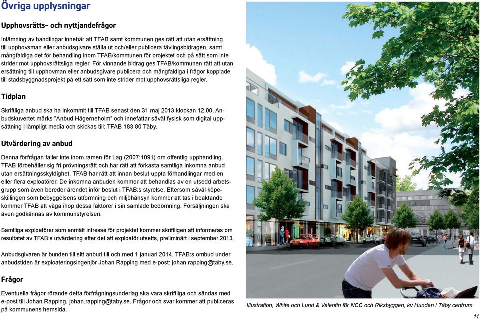 För vinnande bidrag ges TFAB/kommunen rätt att utan ersättning till upphovman eller anbudsgivare publicera och mångfaldiga i frågor kopplade till stadsbyggnadsprojekt på ett sätt som inte strider mot