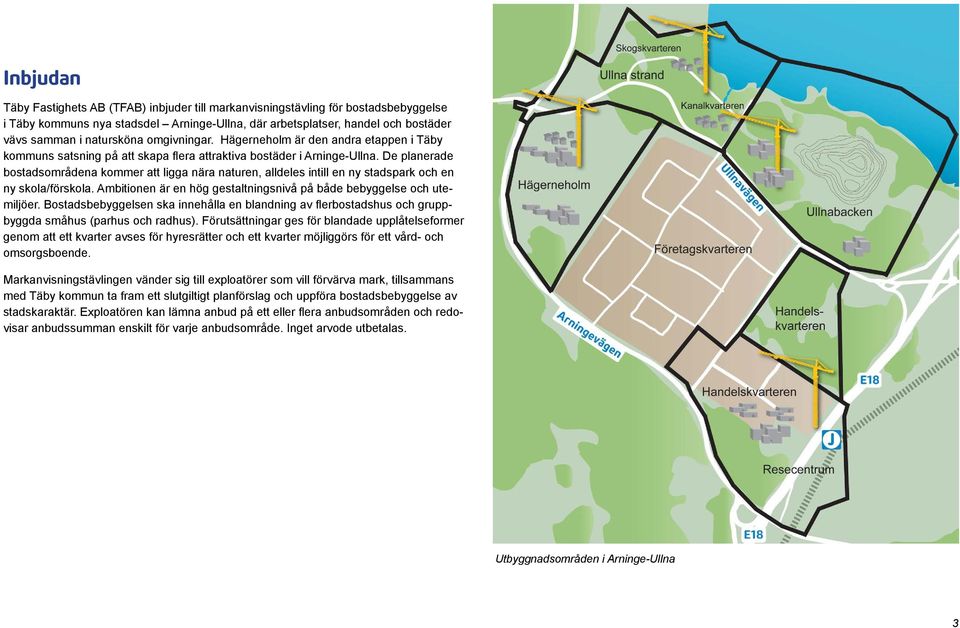 De planerade bostadsområdena kommer att ligga nära naturen, alldeles intill en ny stadspark och en ny skola/förskola. Ambitionen är en hög gestaltningsnivå på både bebyggelse och utemiljöer.