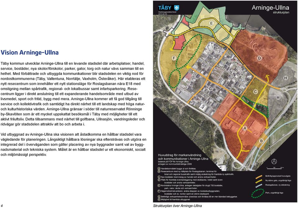 Här etableras ett nytt resecentrum som innehåller ett nytt stationsläge för Roslagsbanan nära E18 med omstigning mellan spårtrafik, regional- och lokalbussar samt infartsparkering.