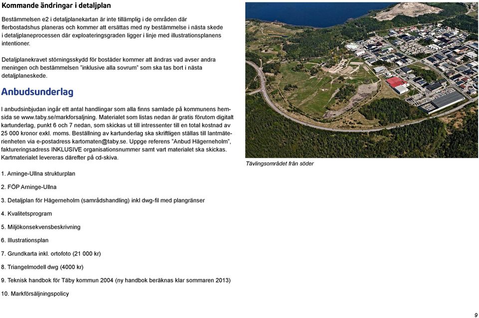 Detaljplanekravet störningsskydd för bostäder kommer att ändras vad avser andra meningen och bestämmelsen inklusive alla sovrum som ska tas bort i nästa detaljplaneskede.