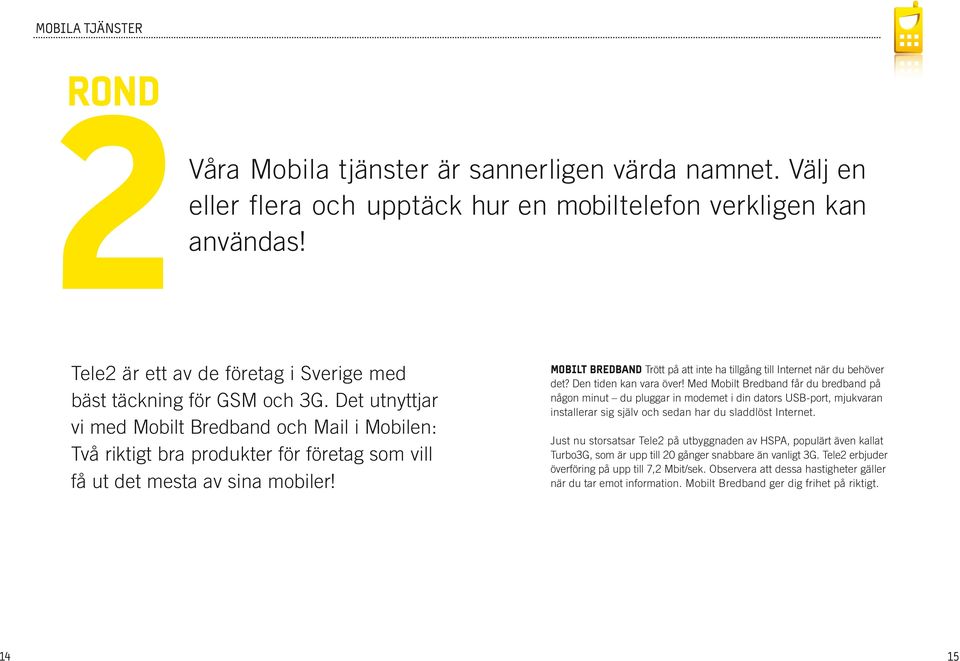Det utnyttjar vi med Mobilt Bredband och Mail i Mobilen: Två riktigt bra produkter för företag som vill få ut det mesta av sina mobiler!