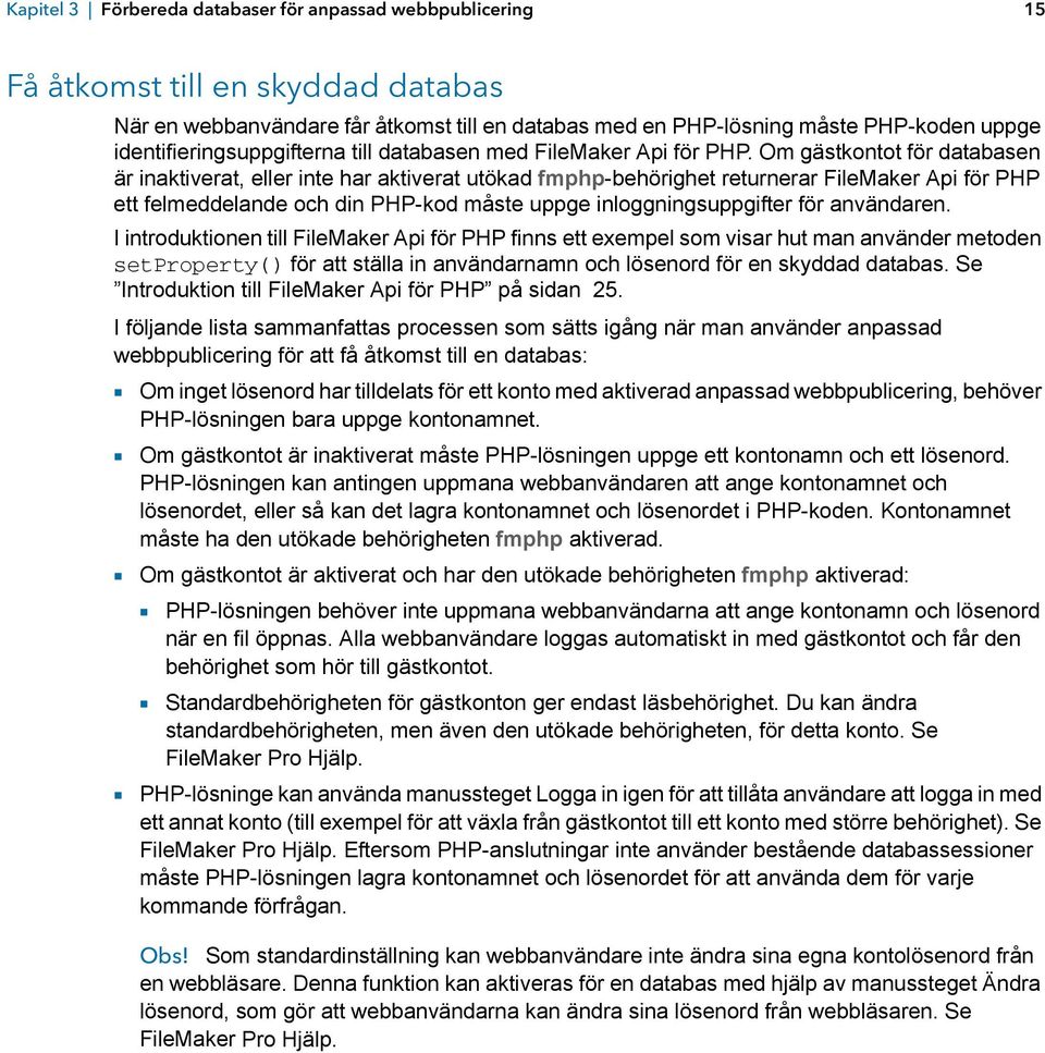 Om gästkontot för databasen är inaktiverat, eller inte har aktiverat utökad fmphp-behörighet returnerar FileMaker Api för PHP ett felmeddelande och din PHP-kod måste uppge inloggningsuppgifter för