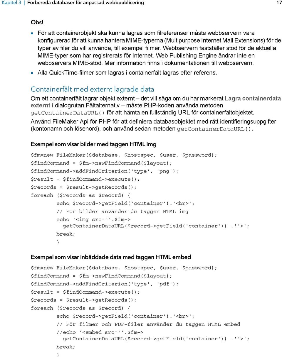 vill använda, till exempel filmer. Webbservern fastställer stöd för de aktuella MIME-typer som har registrerats för Internet. Web Publishing Engine ändrar inte en webbservers MIME-stöd.