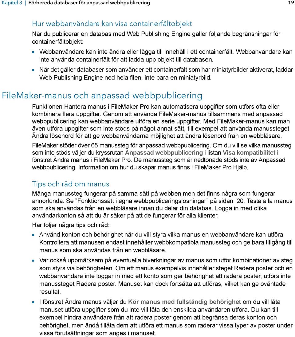 1 När det gäller databaser som använder ett containerfält som har miniatyrbilder aktiverat, laddar Web Publishing Engine ned hela filen, inte bara en miniatyrbild.