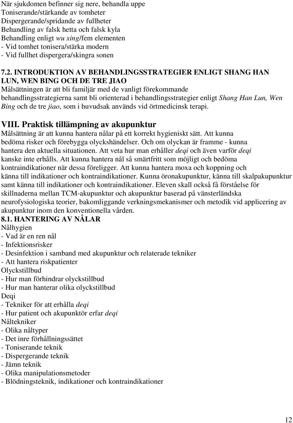 INTRODUKTION AV BEHANDLINGSSTRATEGIER ENLIGT SHANG HAN LUN, WEN BING OCH DE TRE JIAO Målsättningen är att bli familjär med de vanligt förekommande behandlingsstrategierna samt bli orienterad i