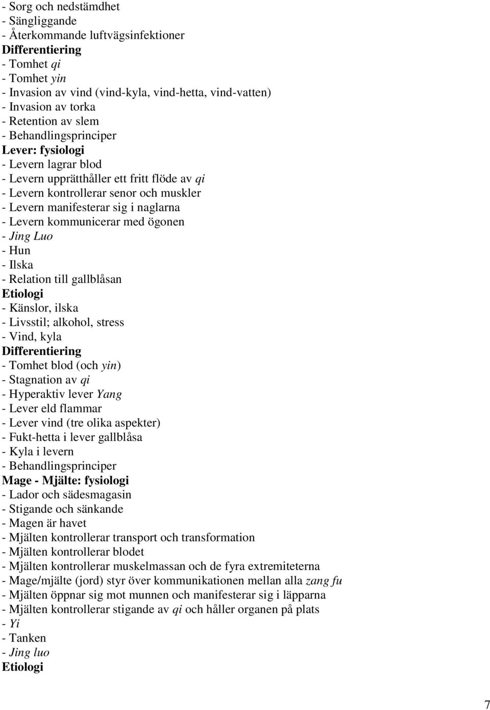 Luo - Hun - Ilska - Relation till gallblåsan Etiologi - Känslor, ilska - Livsstil; alkohol, stress - Vind, kyla - Tomhet blod (och yin) - Stagnation av qi - Hyperaktiv lever Yang - Lever eld flammar