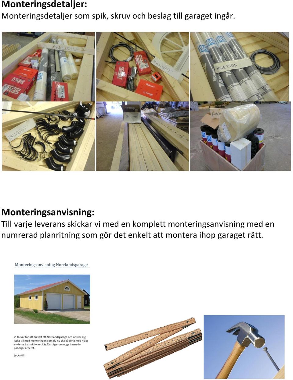 Monteringsanvisning: Till varje leverans skickar vi med en