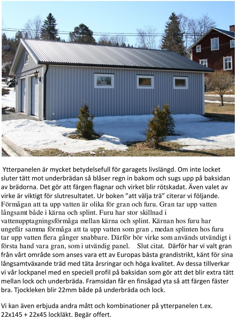 Förmågan att ta upp vatten är olika för gran och furu. Gran tar upp vatten långsamt både i kärna och splint. Furu har stor skillnad i vattenupptagningsförmåga mellan kärna och splint.