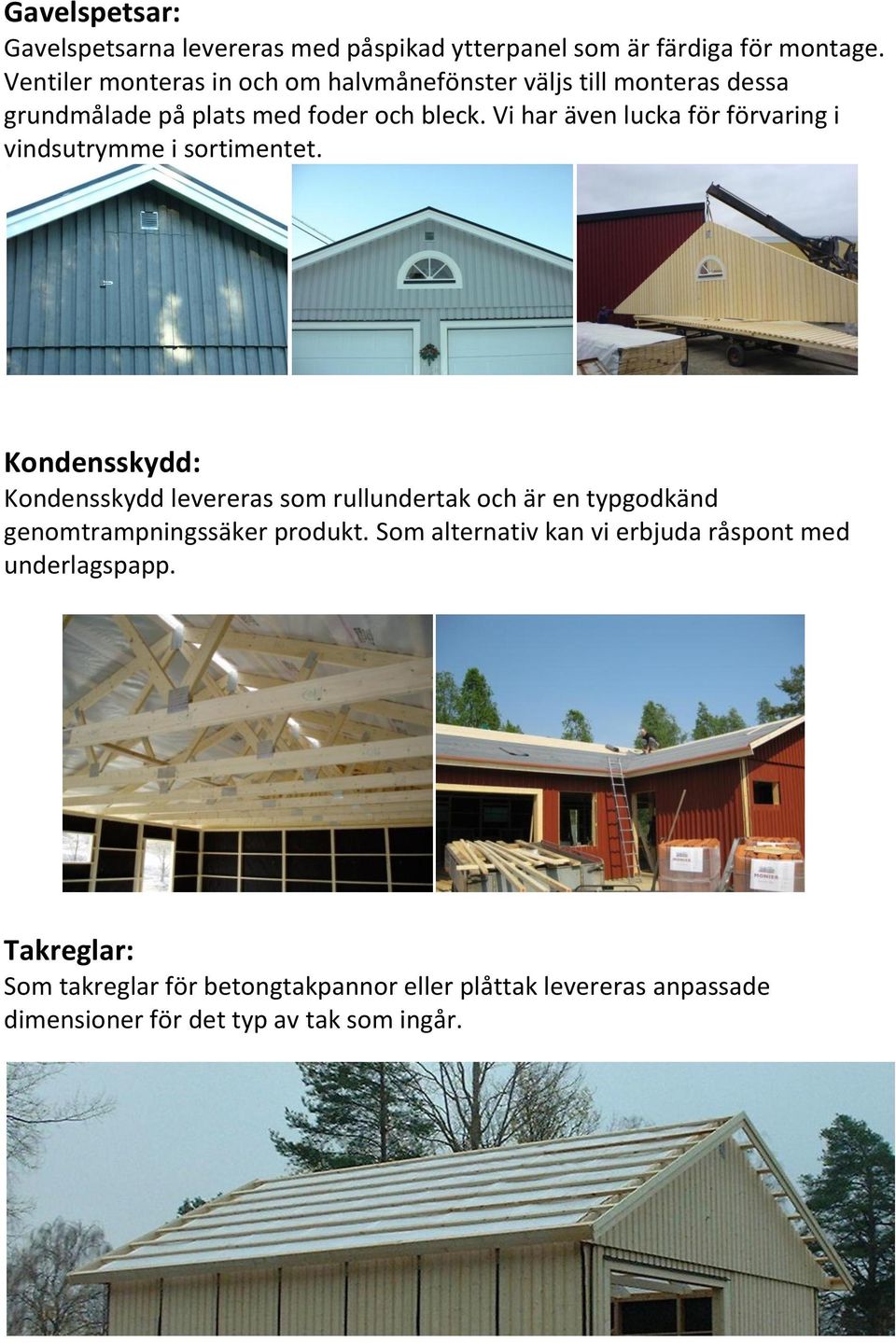 Vi har även lucka för förvaring i vindsutrymme i sortimentet.