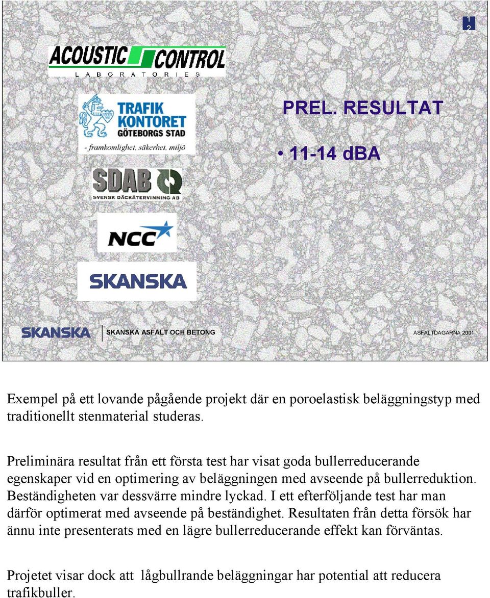 Beständigheten var dessvärre mindre lyckad. I ett efterföljande test har man därför optimerat med avseende på beständighet.