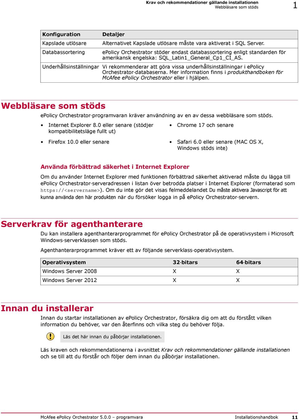 Underhållsinställningar Vi rekommenderar att göra vissa underhållsinställningar i epolicy Orchestrator databaserna.