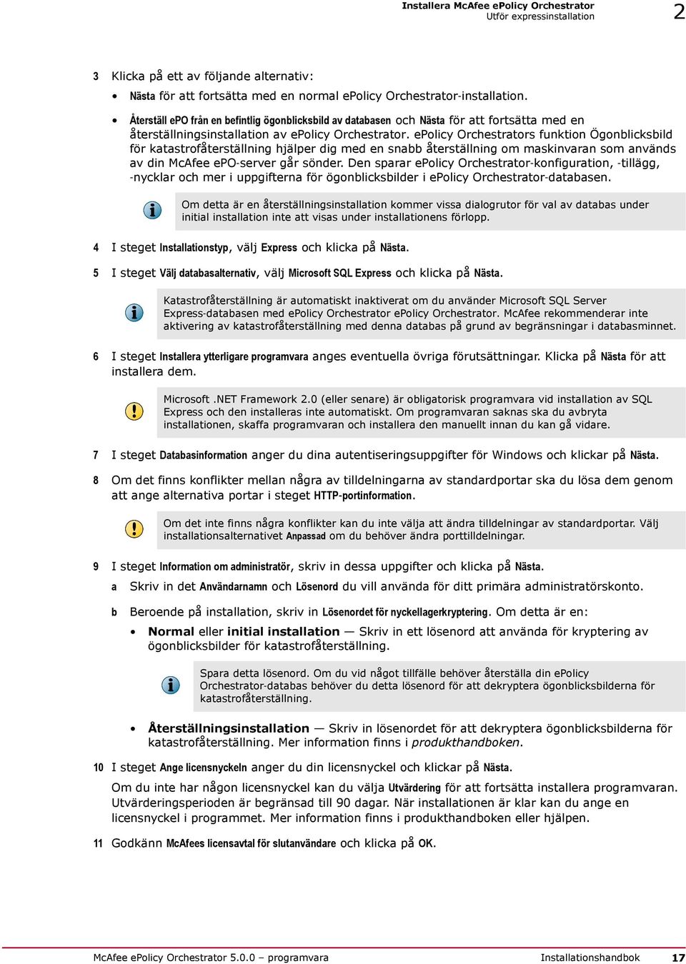 epolicy Orchestrators funktion Ögonblicksbild för katastrofåterställning hjälper dig med en snabb återställning om maskinvaran som används av din McAfee epo server går sönder.