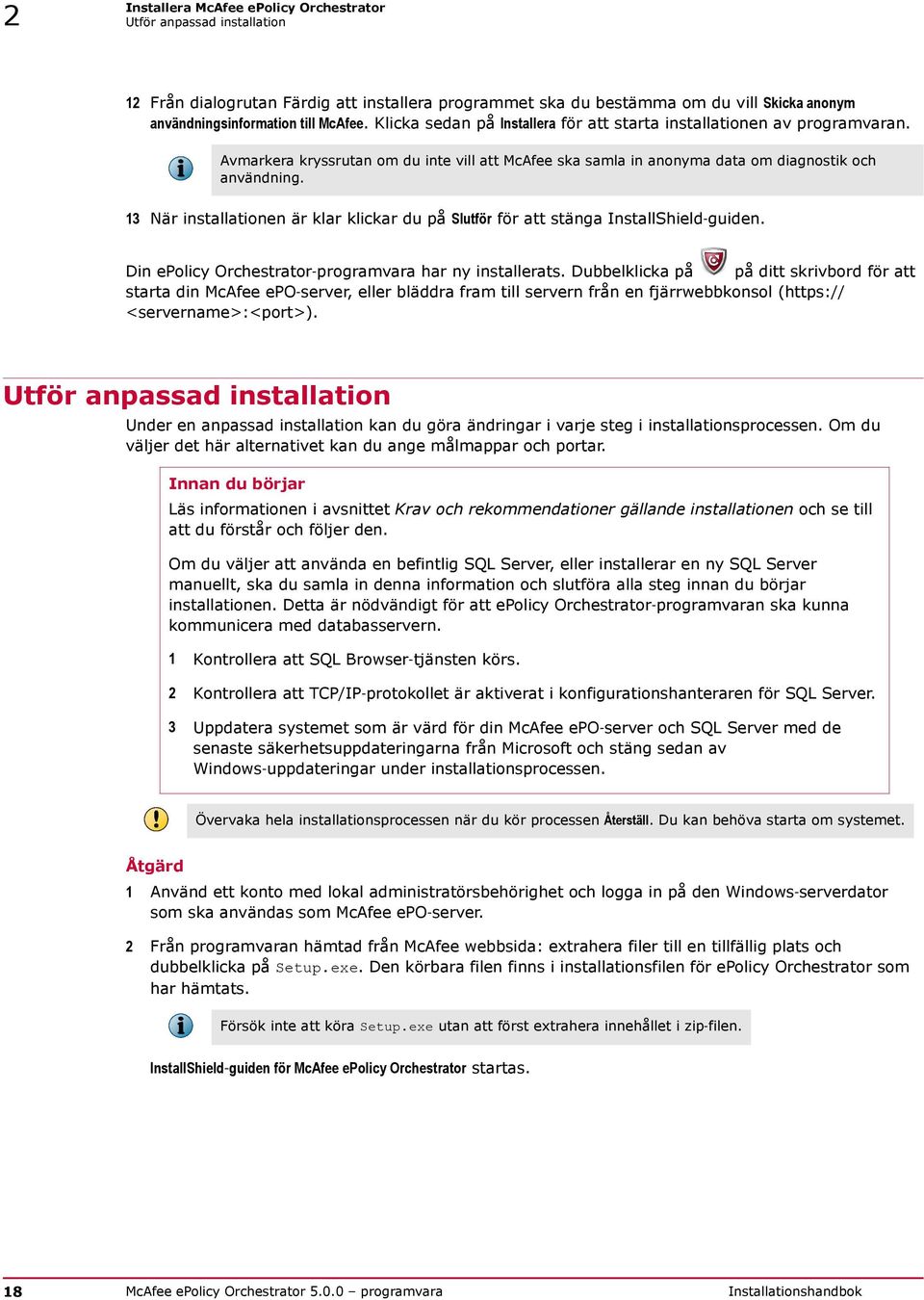 13 När installationen är klar klickar du på Slutför för att stänga InstallShield guiden. Din epolicy Orchestrator programvara har ny installerats.