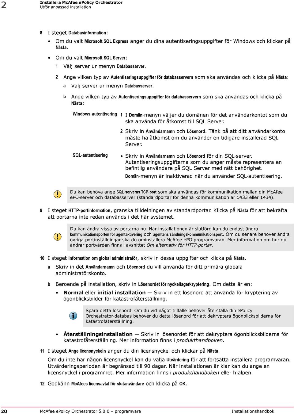 2 Ange vilken typ av Autentiseringsuppgifter för databasservern som ska användas och klicka på Nästa: a Välj server ur menyn Databasserver.