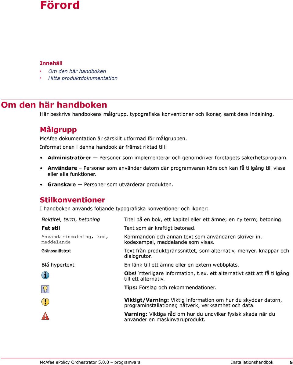 Informationen i denna handbok är främst riktad till: Administratörer Personer som implementerar och genomdriver företagets säkerhetsprogram.