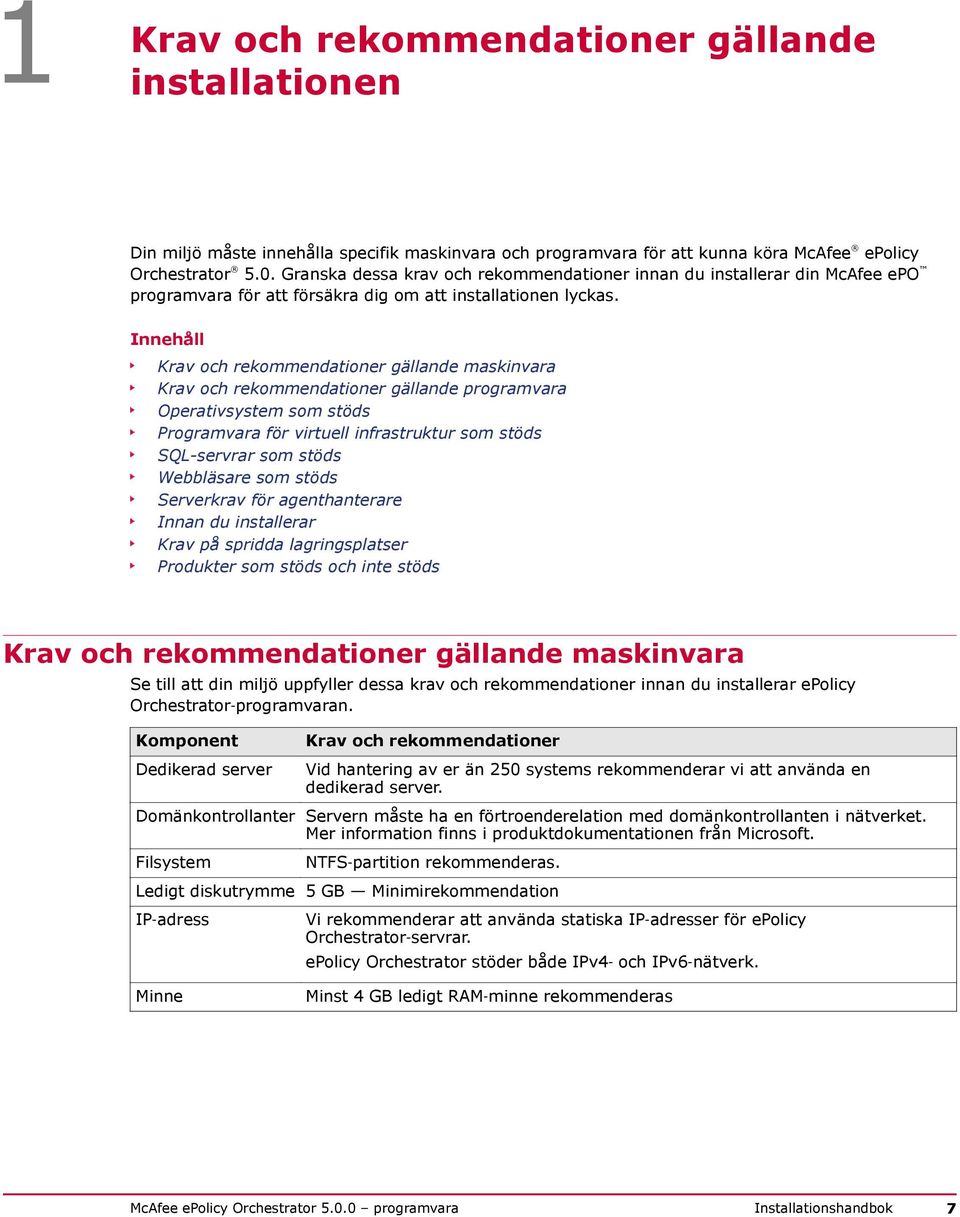 Innehåll Krav och rekommendationer gällande maskinvara Krav och rekommendationer gällande programvara Operativsystem som stöds Programvara för virtuell infrastruktur som stöds SQL-servrar som stöds