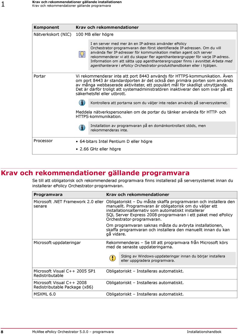 Om du vill använda fler IP adresser för kommunikation mellan agent och server rekommenderar vi att du skapar fler agenthanterargrupper för varje IP adress.