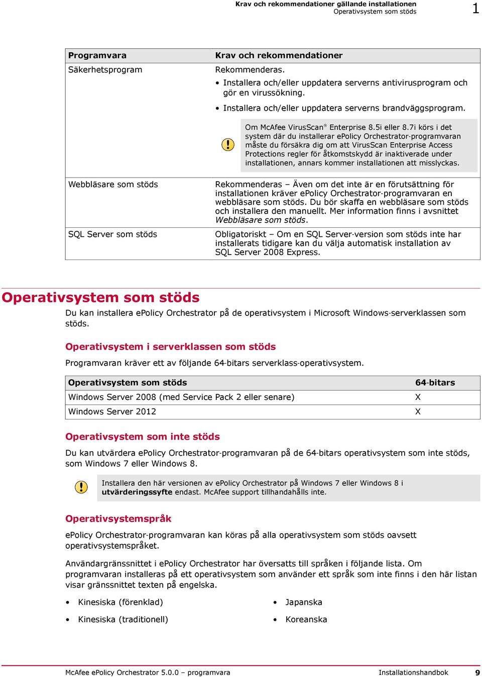 7i körs i det system där du installerar epolicy Orchestrator programvaran måste du försäkra dig om att VirusScan Enterprise Access Protections regler för åtkomstskydd är inaktiverade under