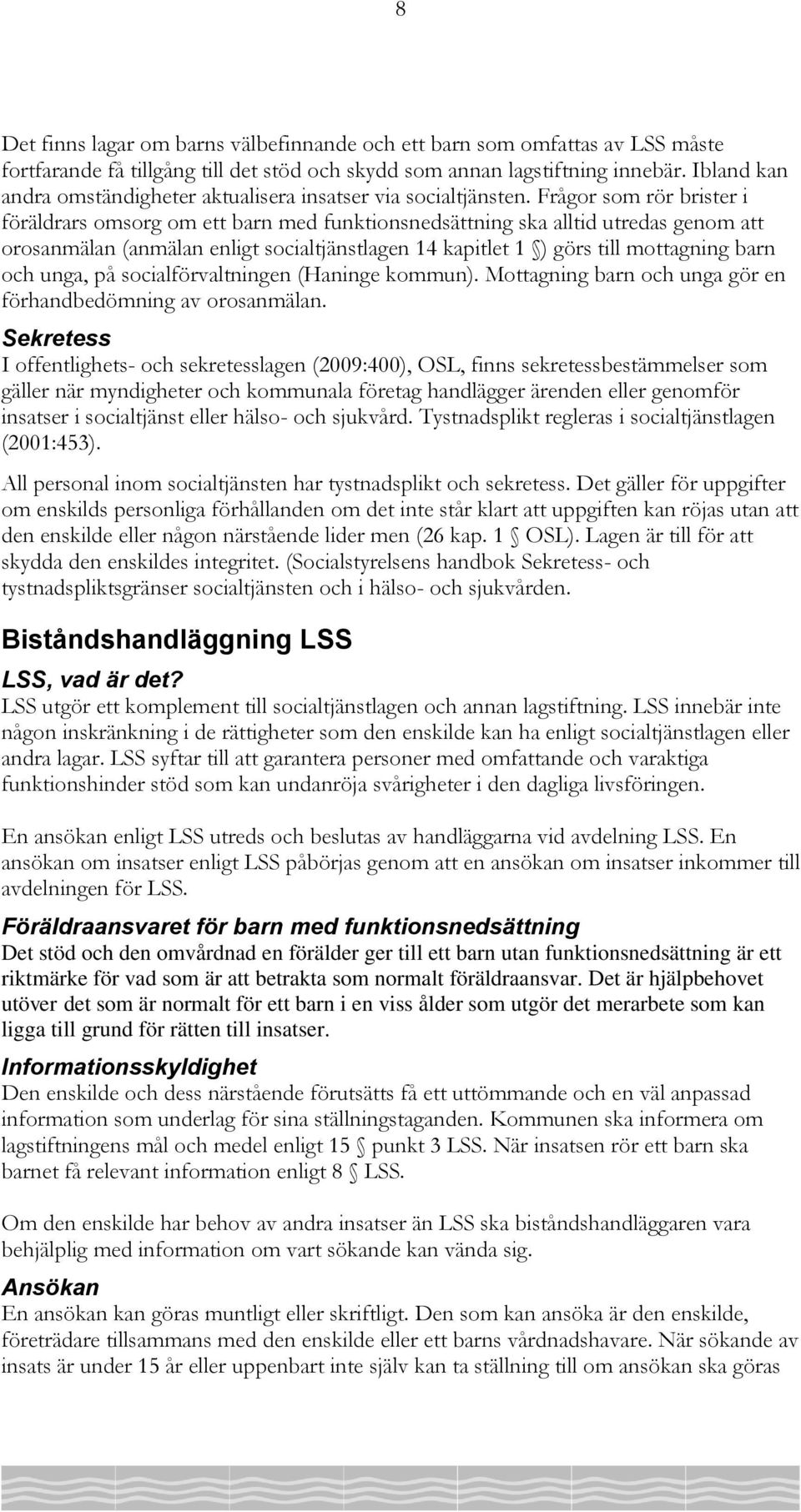 Frågor som rör brister i föräldrars omsorg om ett barn med funktionsnedsättning ska alltid utredas genom att orosanmälan (anmälan enligt socialtjänstlagen 14 kapitlet 1 ) görs till mottagning barn