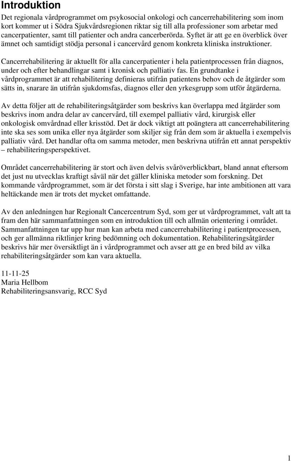 Cancerrehabilitering är aktuellt för alla cancerpatienter i hela patientprocessen från diagnos, under och efter behandlingar samt i kronisk och palliativ fas.