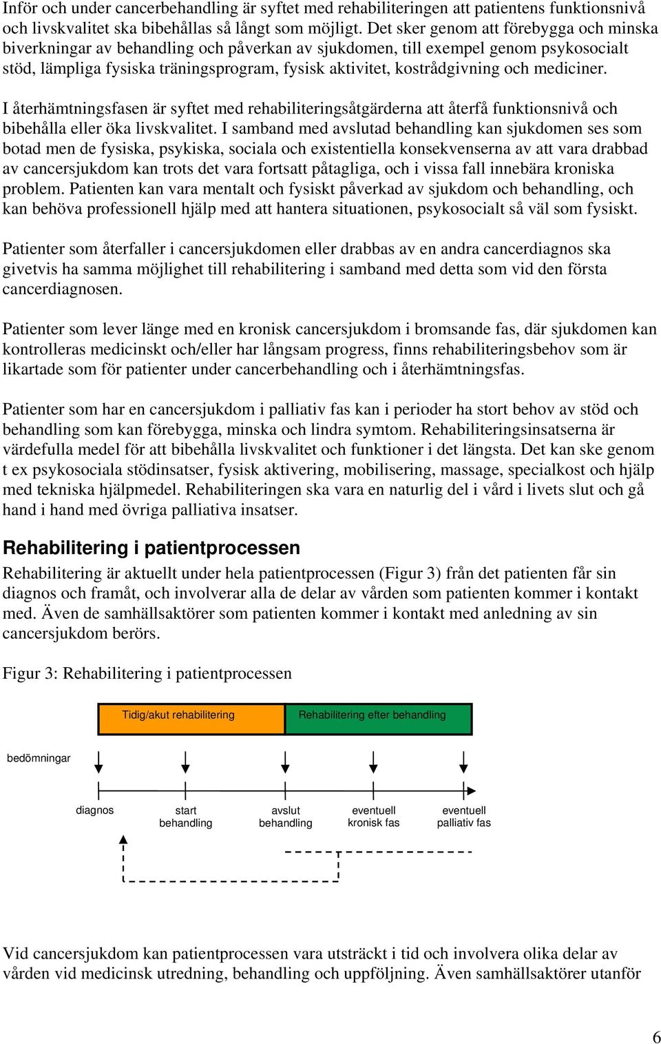 och mediciner. I återhämtningsfasen är syftet med rehabiliteringsåtgärderna att återfå funktionsnivå och bibehålla eller öka livskvalitet.