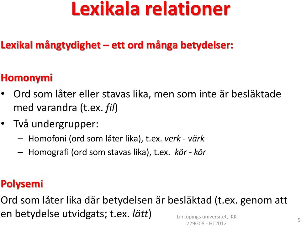 fil) Två undergrupper: Homofoni (ord som låter lika), t.ex.