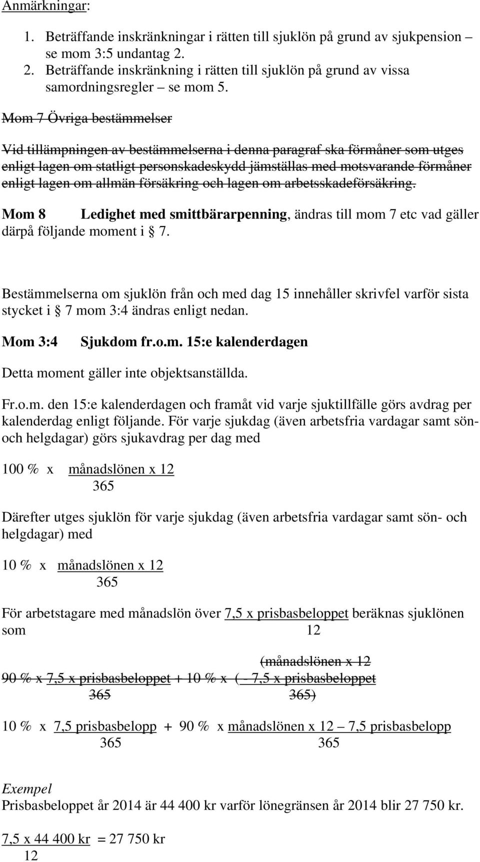 Mom 7 Övriga bestämmelser Vid tillämpningen av bestämmelserna i denna paragraf ska förmåner som utges enligt lagen om statligt personskadeskydd jämställas med motsvarande förmåner enligt lagen om