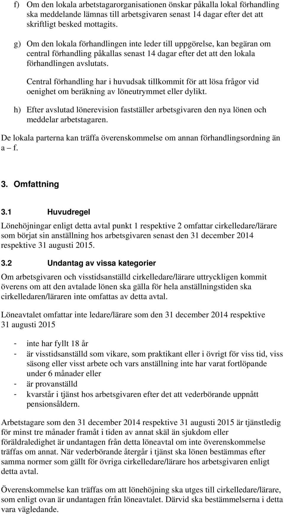 Central förhandling har i huvudsak tillkommit för att lösa frågor vid oenighet om beräkning av löneutrymmet eller dylikt.