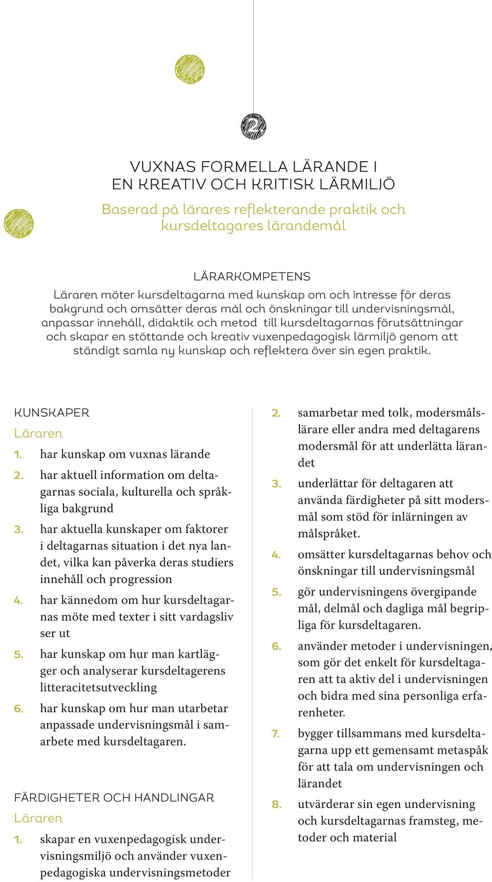 vuxenpedagogisk lärmiljö genom att ständigt samla ny kunskap och reflektera över sin egen praktik. Kunskaper 1. har kunskap om vuxnas lärande 2.