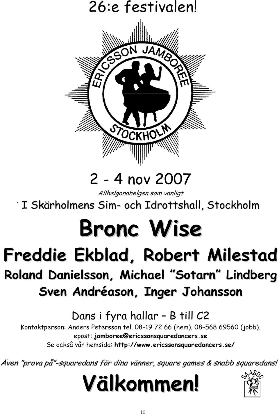 Milestad Roland Danielsson, Michael Sotarn Lindberg Sven Andréason, Inger Johansson Dans i fyra hallar B till C2 Kontaktperson: