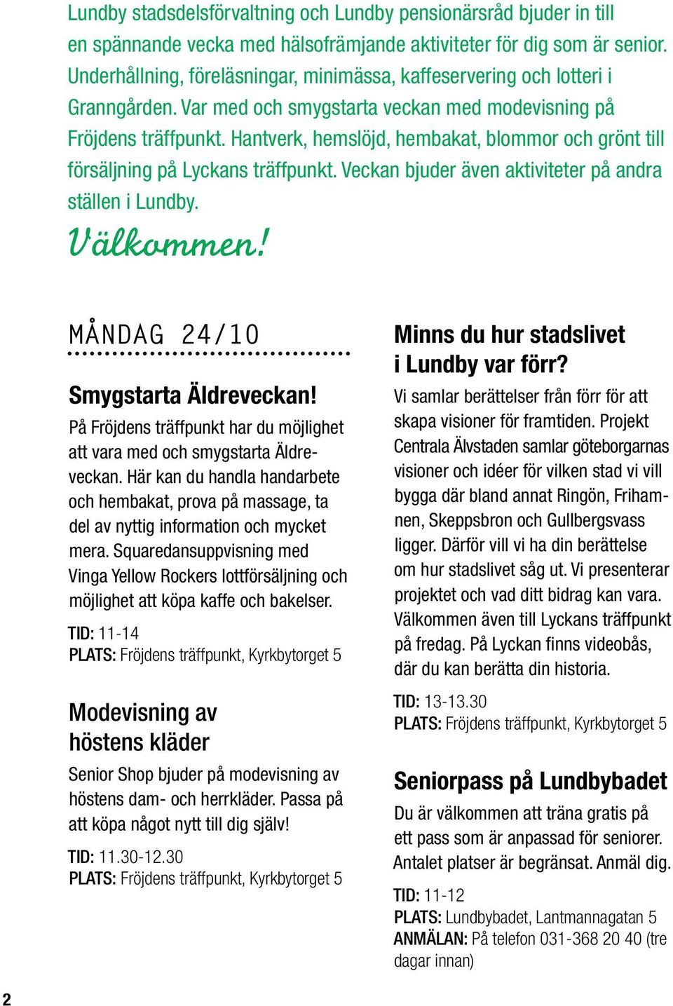 Hantverk, hemslöjd, hembakat, blommor och grönt till försäljning på Lyckans träffpunkt. Veckan bjuder även aktiviteter på andra ställen i Lundby. Välkommen! Måndag 24/10 Smygstarta Äldreveckan!