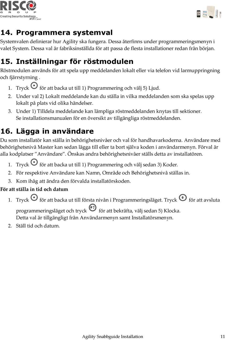 Inställningar för röstmodulen Röstmodulen används för att spela upp meddelanden lokalt eller via telefon vid larmuppringning och fjärrstyrning. 1.